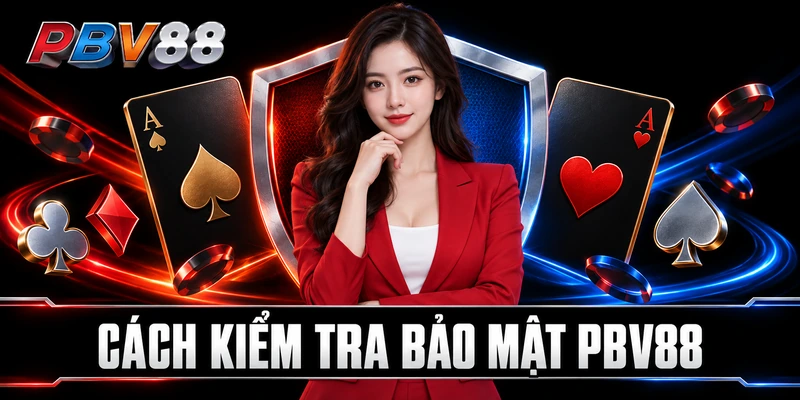 PBV88 – Nhà Cái Cá Cược Uy Tín, Lì Xì 88K, Live Casino 16 CÁCH KIỂM TRA BẢO MẬT PBV88